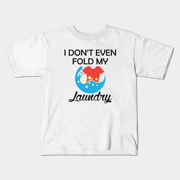 Laundry - I don't even fold my laundry Kids T-Shirt by KC Happy Shop
